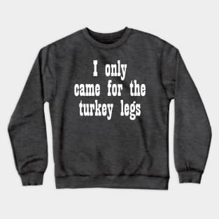 Came for the Turkey Legs - White Crewneck Sweatshirt